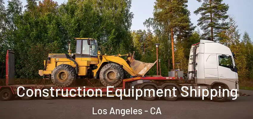 Construction Equipment Shipping Los Angeles - CA